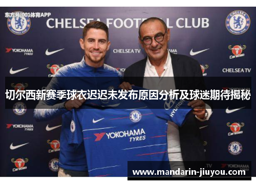 切尔西新赛季球衣迟迟未发布原因分析及球迷期待揭秘