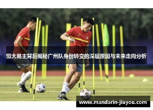 恒大易主背后揭秘广州队身份转变的深层原因与未来走向分析