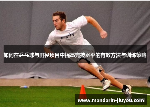 如何在乒乓球与田径项目中提高竞技水平的有效方法与训练策略