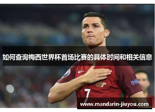 如何查询梅西世界杯首场比赛的具体时间和相关信息