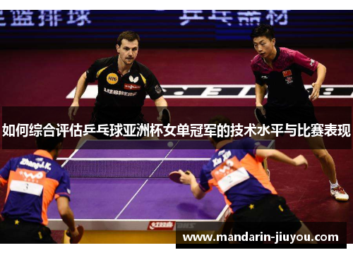 如何综合评估乒乓球亚洲杯女单冠军的技术水平与比赛表现