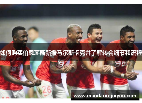 如何购买伯恩茅斯新援马尔斯卡克并了解转会细节和流程