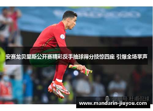 安赛龙贝里斯公开赛精彩反手抽球得分技惊四座 引爆全场掌声