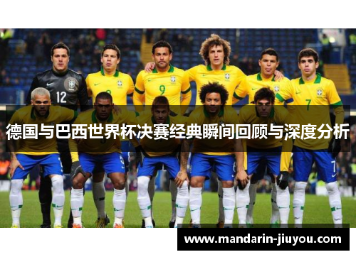 德国与巴西世界杯决赛经典瞬间回顾与深度分析