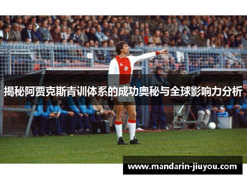 揭秘阿贾克斯青训体系的成功奥秘与全球影响力分析