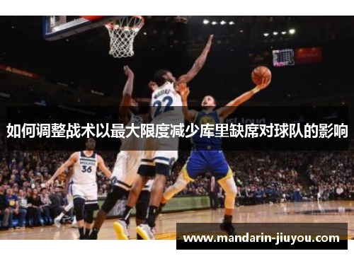 如何调整战术以最大限度减少库里缺席对球队的影响