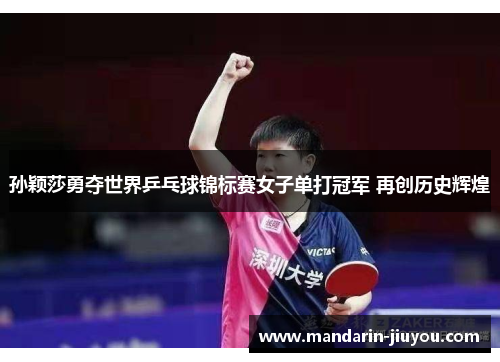 孙颖莎勇夺世界乒乓球锦标赛女子单打冠军 再创历史辉煌