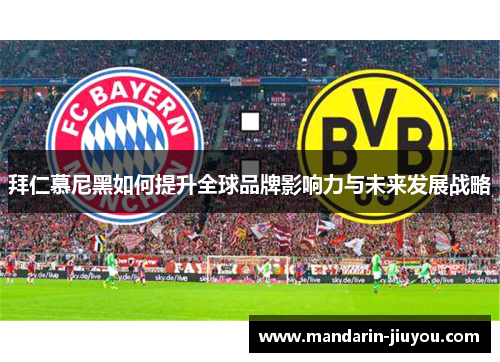 拜仁慕尼黑如何提升全球品牌影响力与未来发展战略