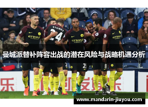 曼城派替补阵容出战的潜在风险与战略机遇分析