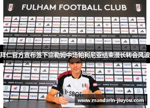 拜仁官方宣布签下富勒姆中场帕利尼亚结束漫长转会风波