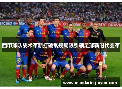 西甲球队战术革新打破常规局限引领足球新时代变革